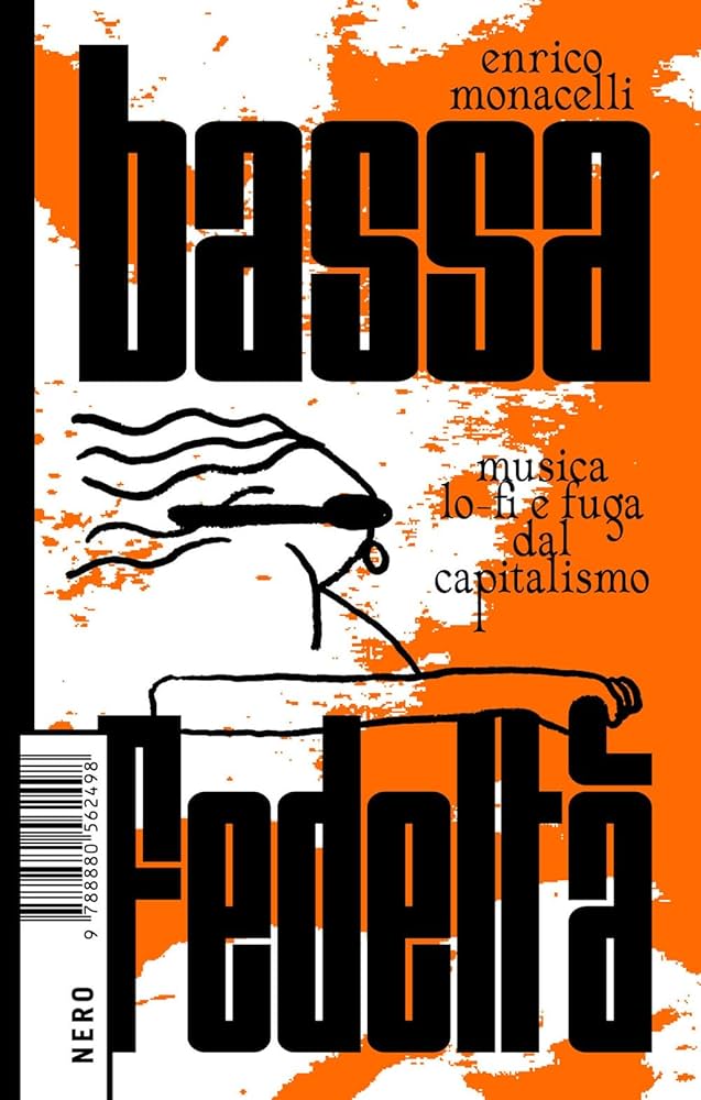 La copertina del libro di Enrico Monacelli «Bassa Fedeltà. Musica lo-fi e fuga dal capitalismo» (Nero Editions)